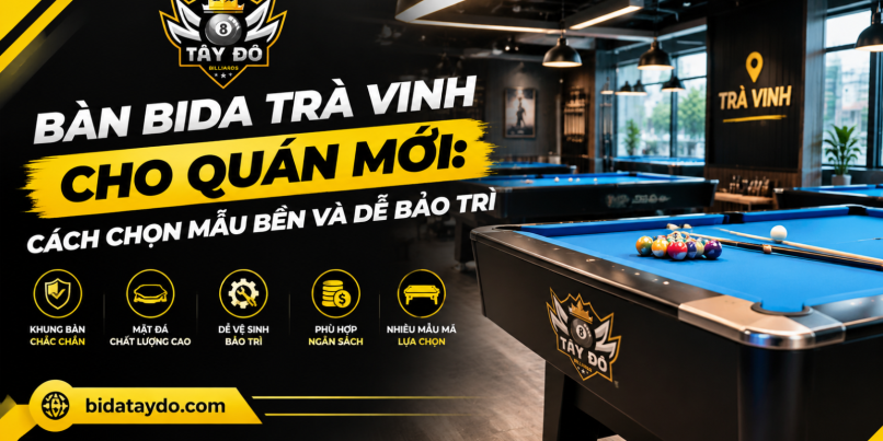 Bàn Bida Trà Vinh Cho Quán Mới: Cách Chọn Mẫu Bền Và Dễ Bảo Trì