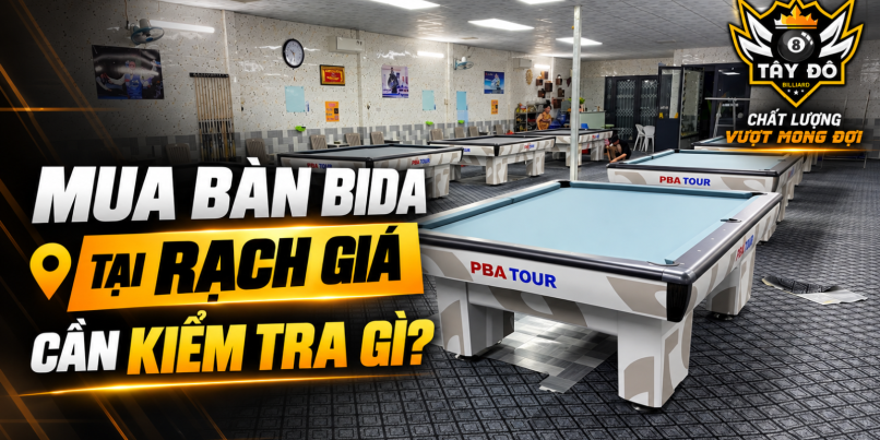 Mua Bàn Bida Tại Rạch Giá Cần Kiểm Tra Những Tiêu Chí Nào?  